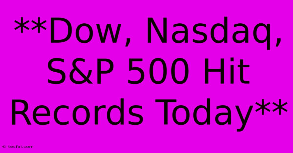 **Dow, Nasdaq, S&P 500 Hit Records Today**