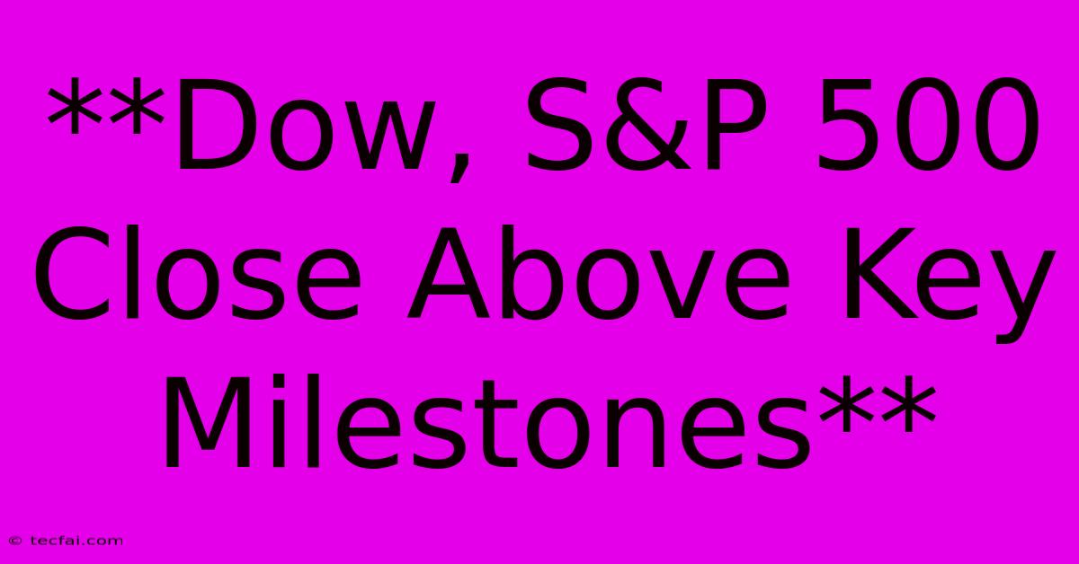 **Dow, S&P 500 Close Above Key Milestones**