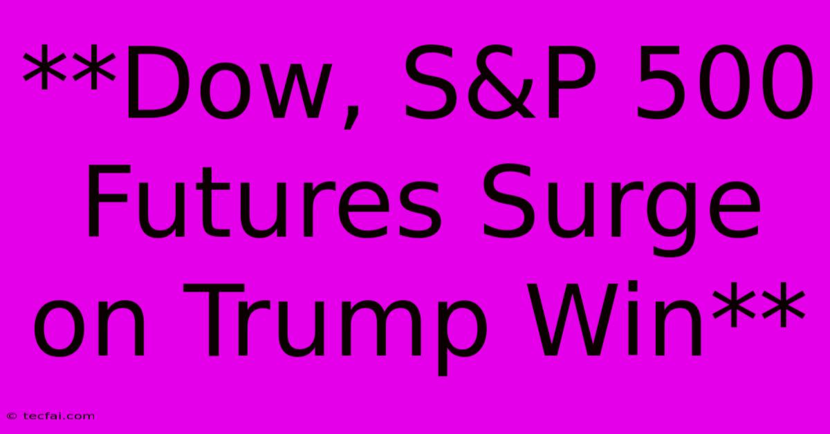 **Dow, S&P 500 Futures Surge On Trump Win**