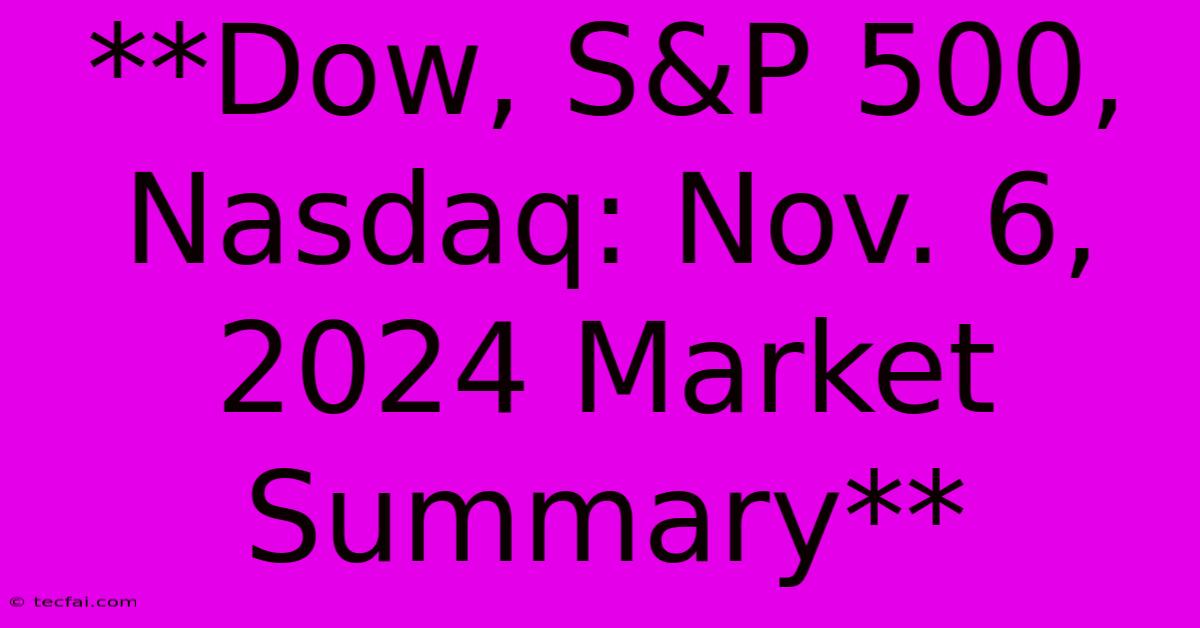 **Dow, S&P 500, Nasdaq: Nov. 6, 2024 Market Summary** 