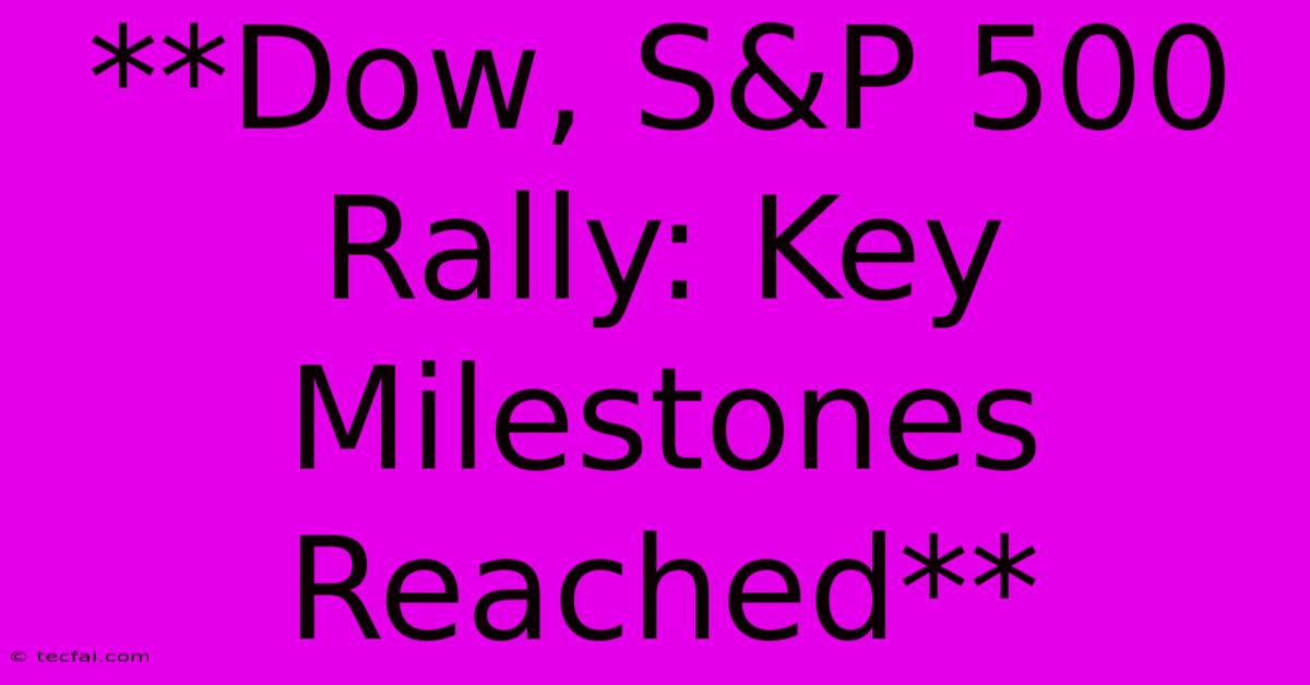 **Dow, S&P 500 Rally: Key Milestones Reached** 