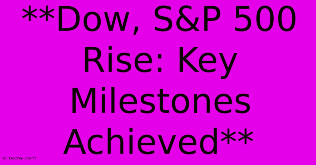 **Dow, S&P 500 Rise: Key Milestones Achieved** 