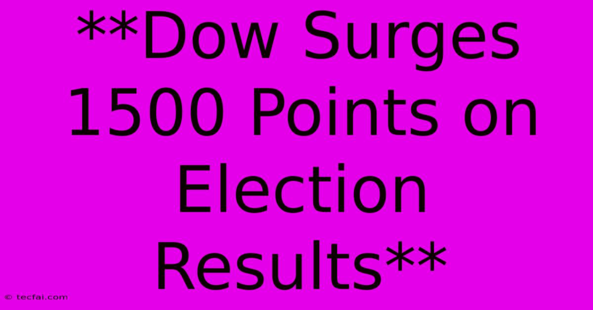 **Dow Surges 1500 Points On Election Results**