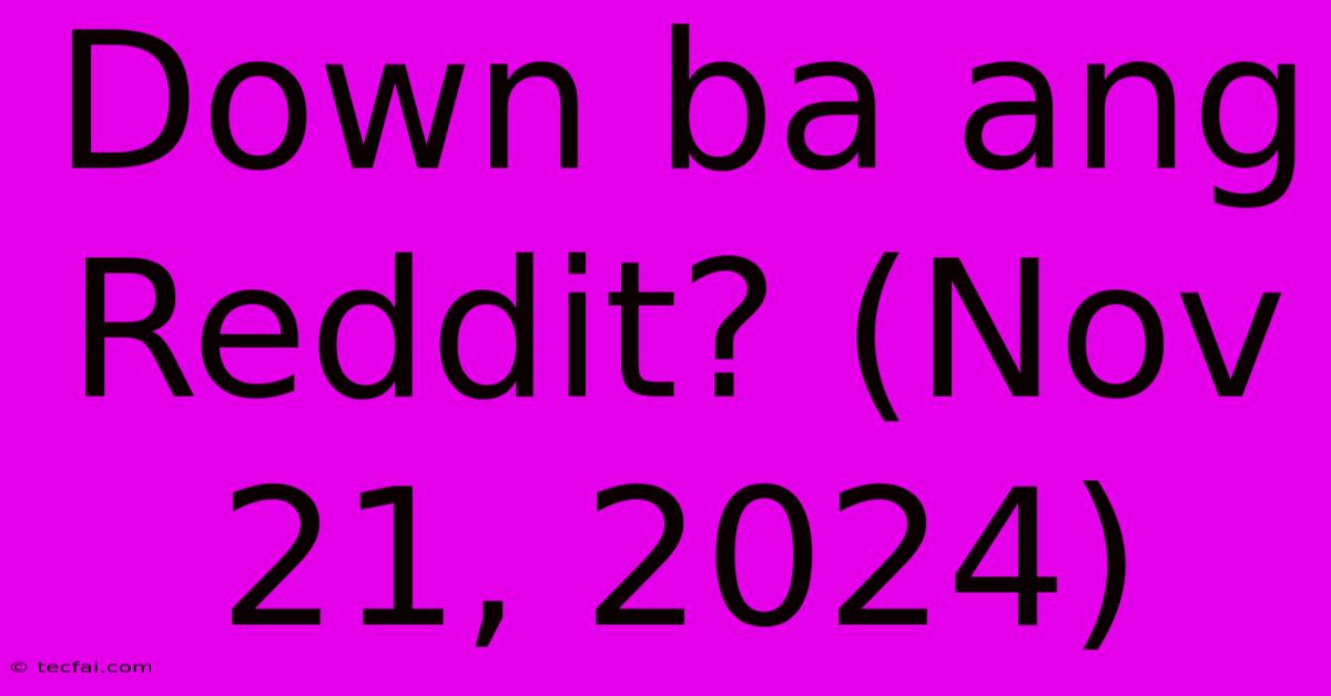 Down Ba Ang Reddit? (Nov 21, 2024)