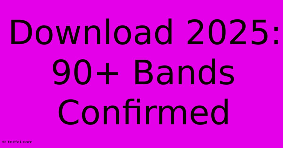 Download 2025: 90+ Bands Confirmed