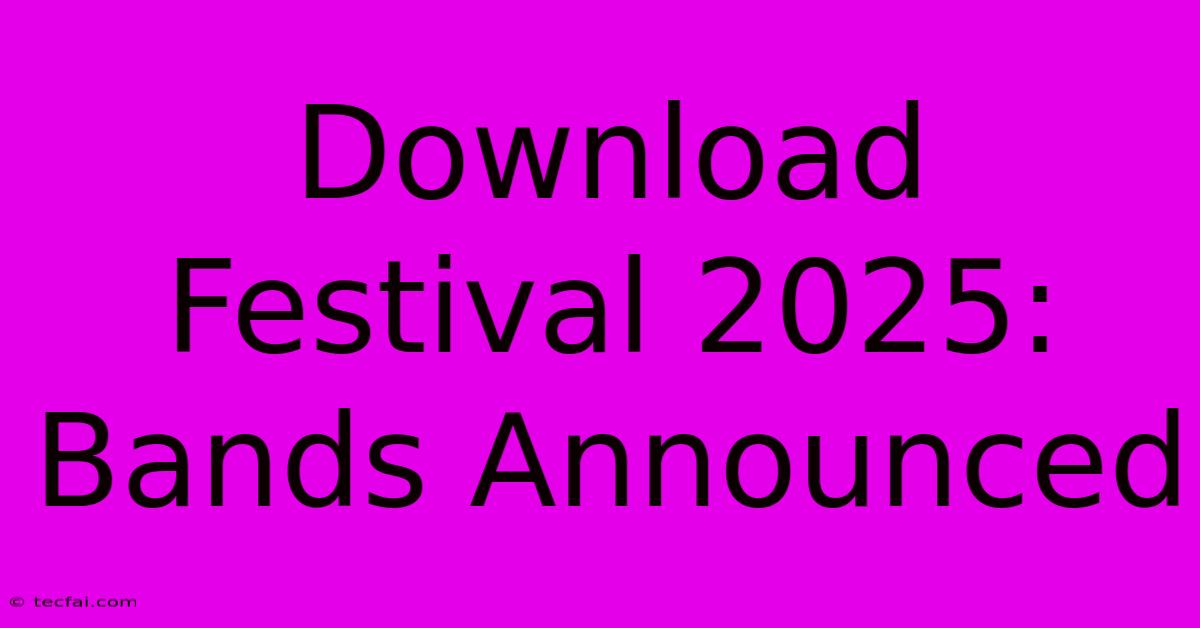 Download Festival 2025: Bands Announced