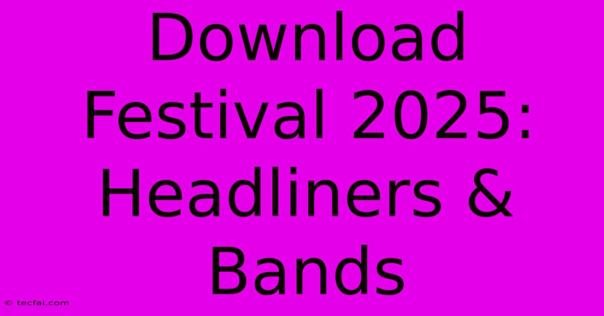 Download Festival 2025: Headliners & Bands