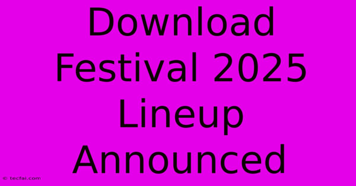 Download Festival 2025 Lineup Announced