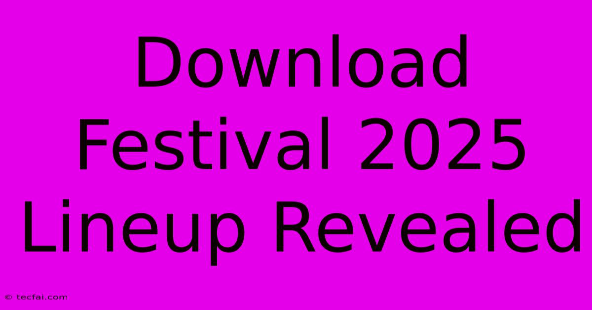 Download Festival 2025 Lineup Revealed