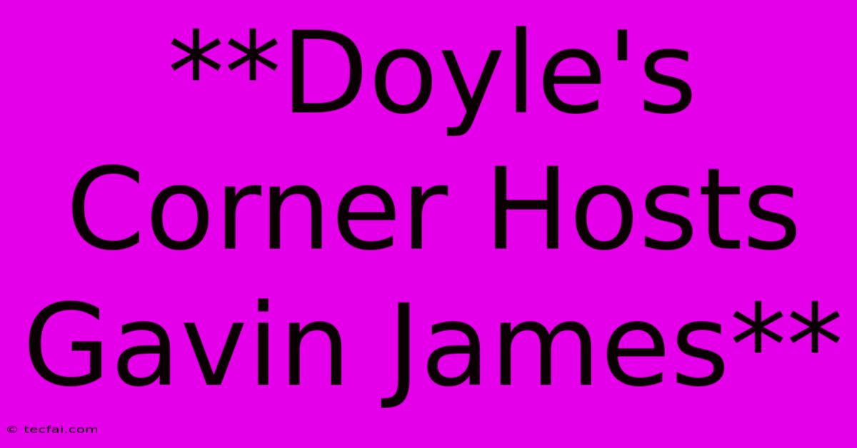 **Doyle's Corner Hosts Gavin James**