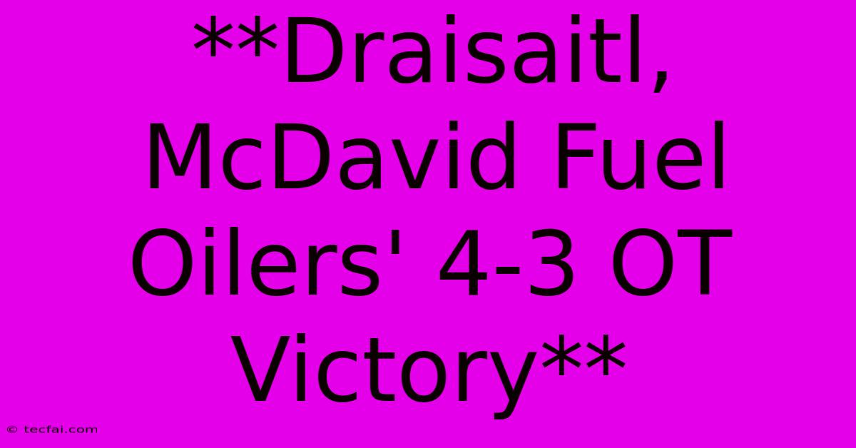 **Draisaitl, McDavid Fuel Oilers' 4-3 OT Victory** 