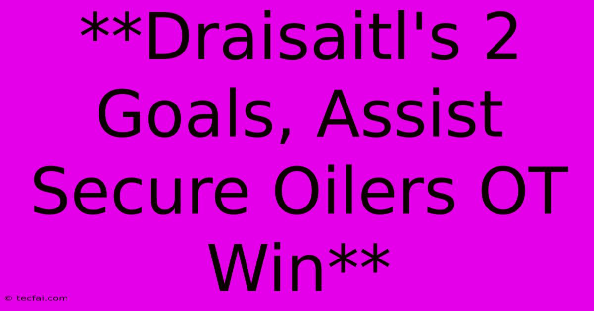 **Draisaitl's 2 Goals, Assist Secure Oilers OT Win**