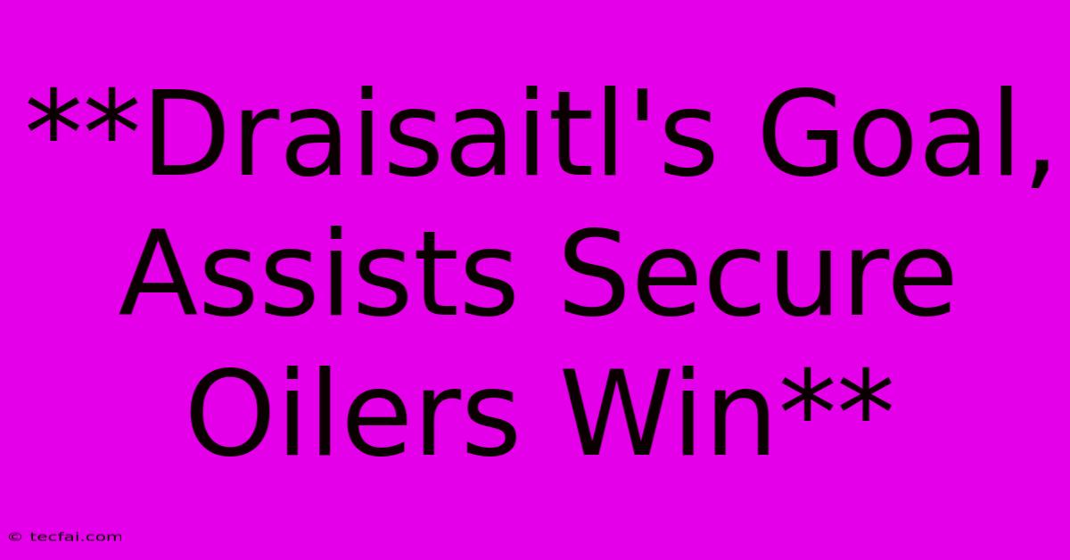 **Draisaitl's Goal, Assists Secure Oilers Win**