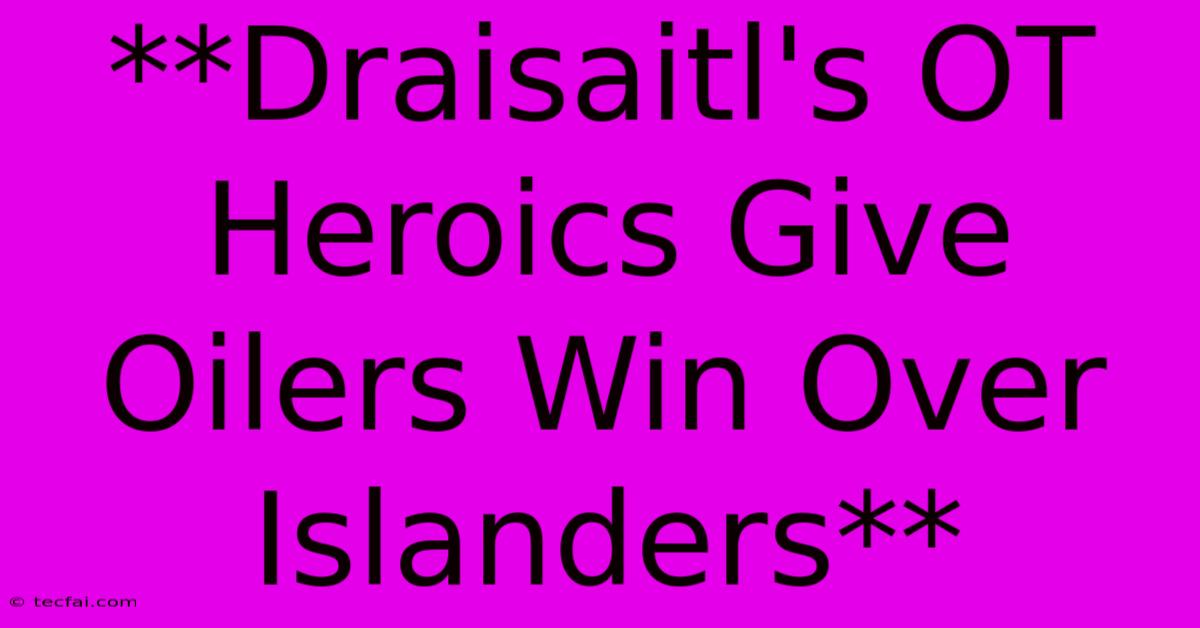 **Draisaitl's OT Heroics Give Oilers Win Over Islanders**