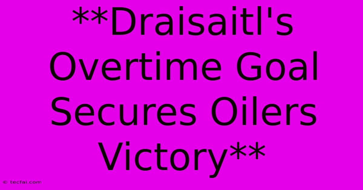 **Draisaitl's Overtime Goal Secures Oilers Victory**