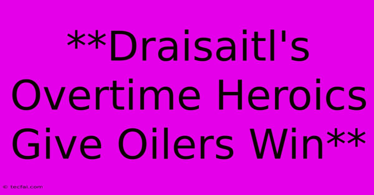 **Draisaitl's Overtime Heroics Give Oilers Win**