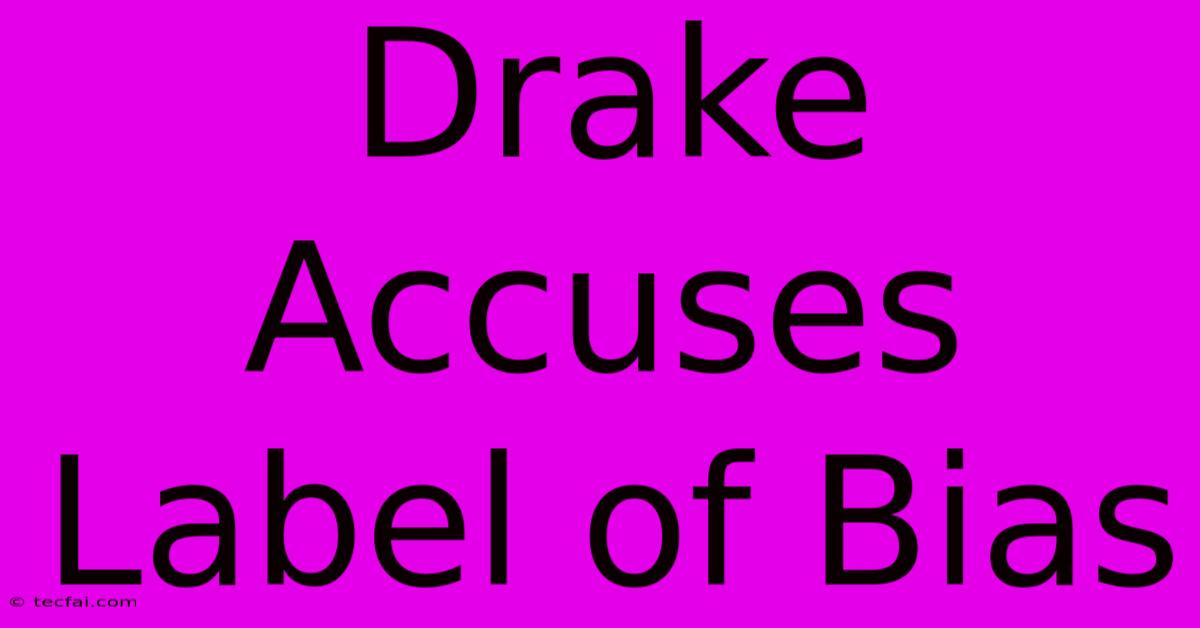 Drake Accuses Label Of Bias