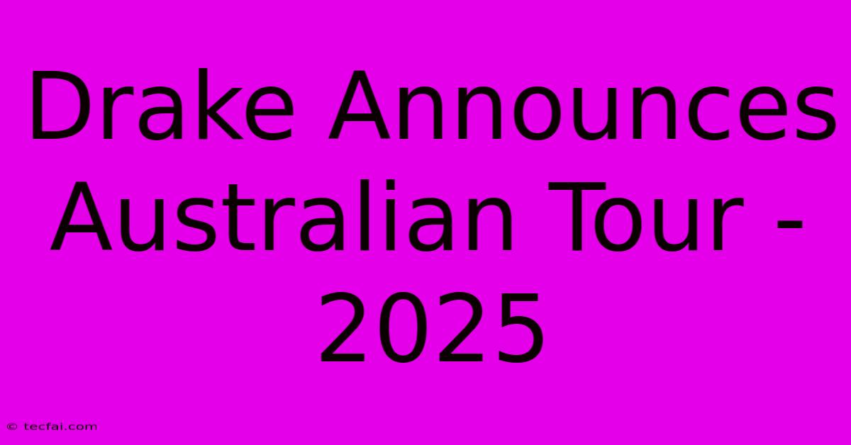 Drake Announces Australian Tour - 2025