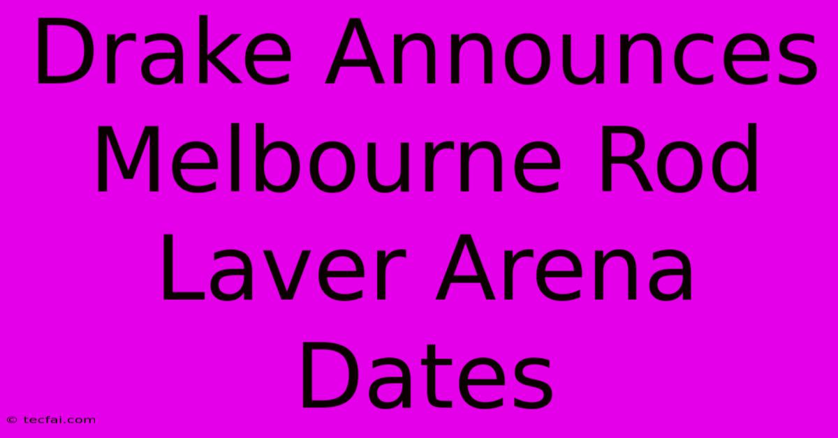 Drake Announces Melbourne Rod Laver Arena Dates