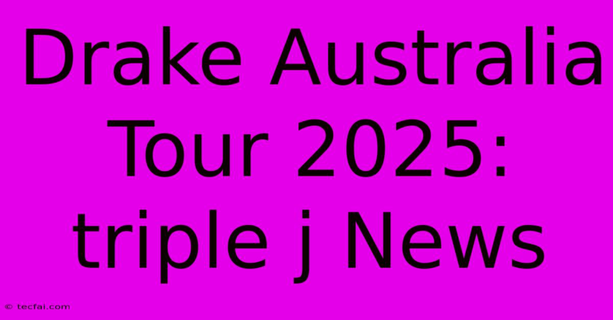 Drake Australia Tour 2025: Triple J News