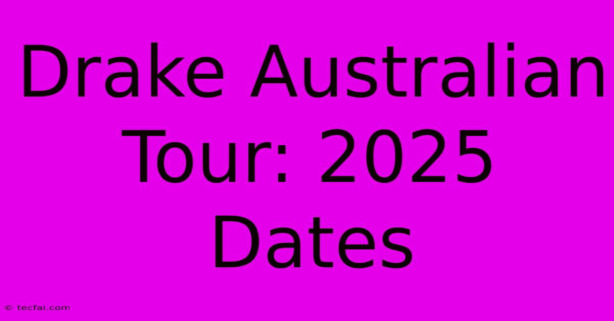 Drake Australian Tour: 2025 Dates