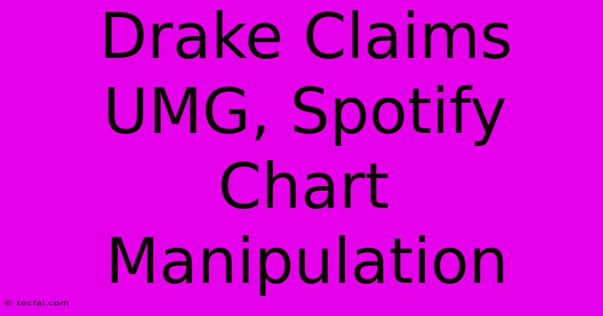 Drake Claims UMG, Spotify Chart Manipulation