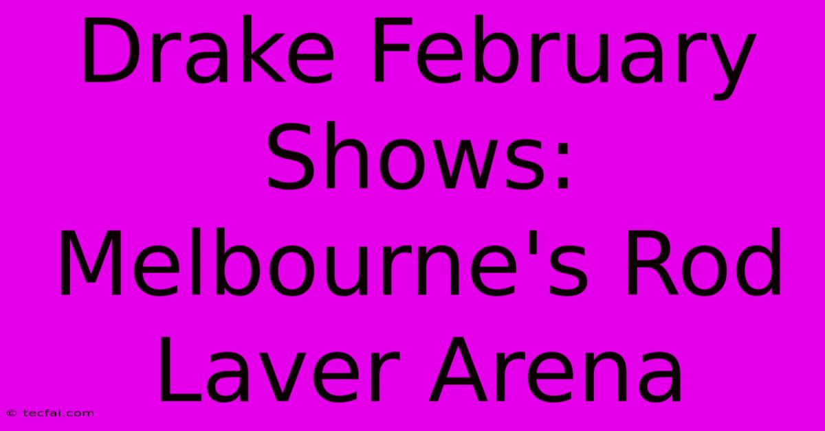 Drake February Shows: Melbourne's Rod Laver Arena