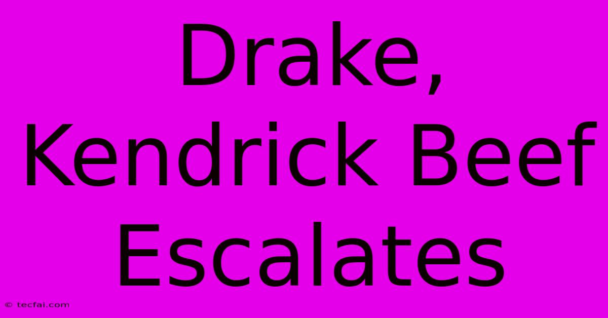 Drake, Kendrick Beef Escalates