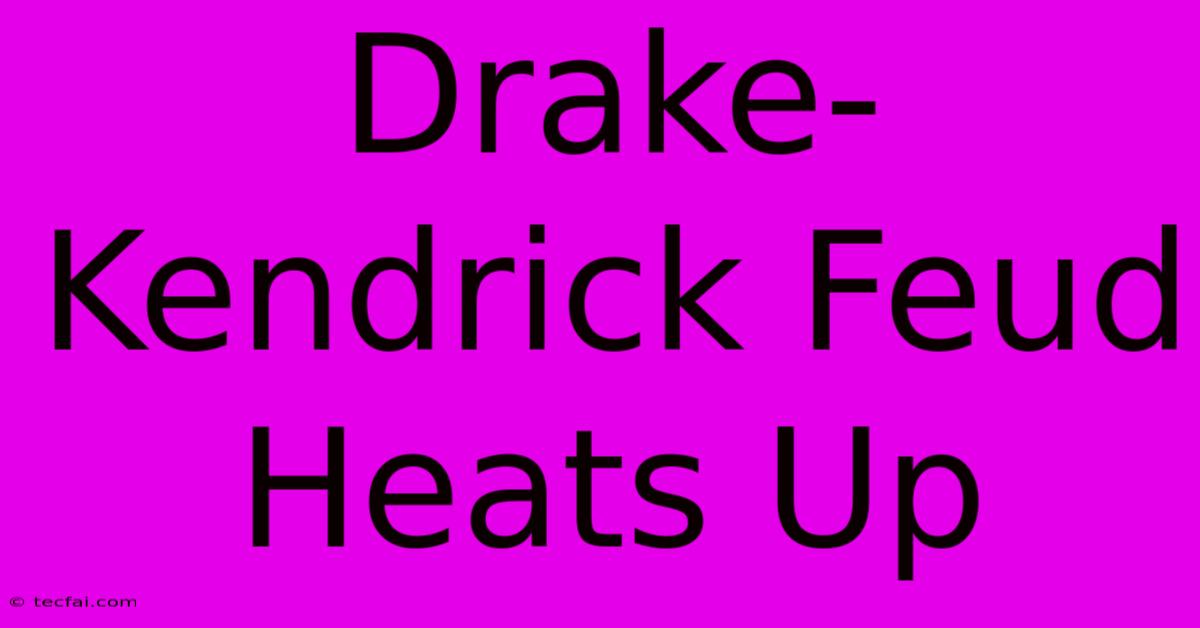 Drake-Kendrick Feud Heats Up