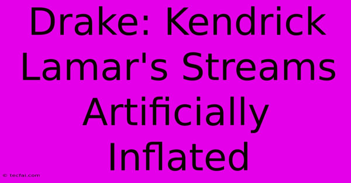 Drake: Kendrick Lamar's Streams Artificially Inflated