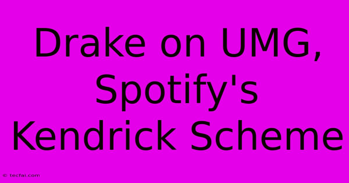 Drake On UMG, Spotify's Kendrick Scheme