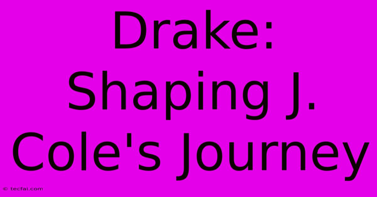 Drake: Shaping J. Cole's Journey