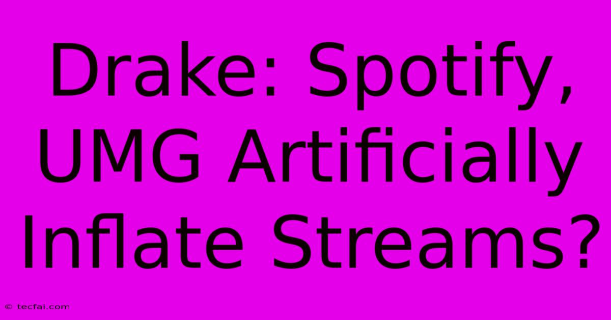 Drake: Spotify, UMG Artificially Inflate Streams?