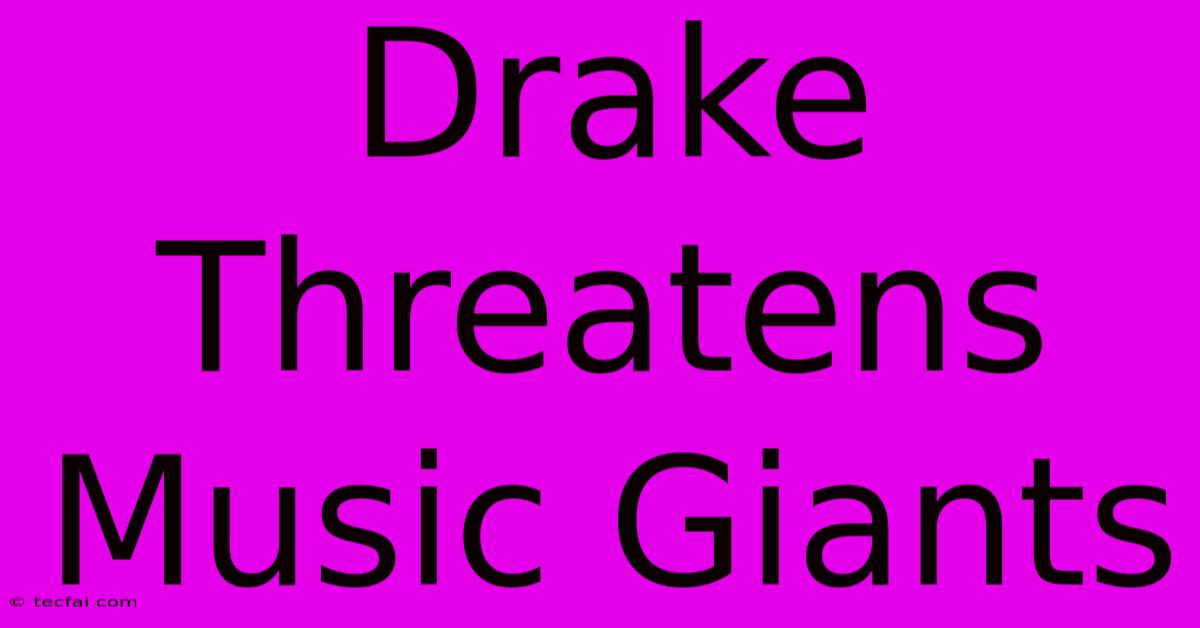 Drake Threatens Music Giants