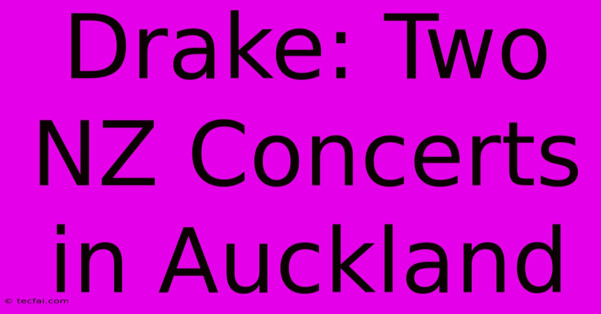 Drake: Two NZ Concerts In Auckland