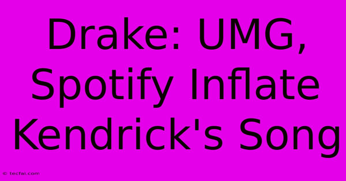 Drake: UMG, Spotify Inflate Kendrick's Song