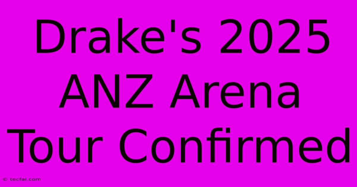 Drake's 2025 ANZ Arena Tour Confirmed