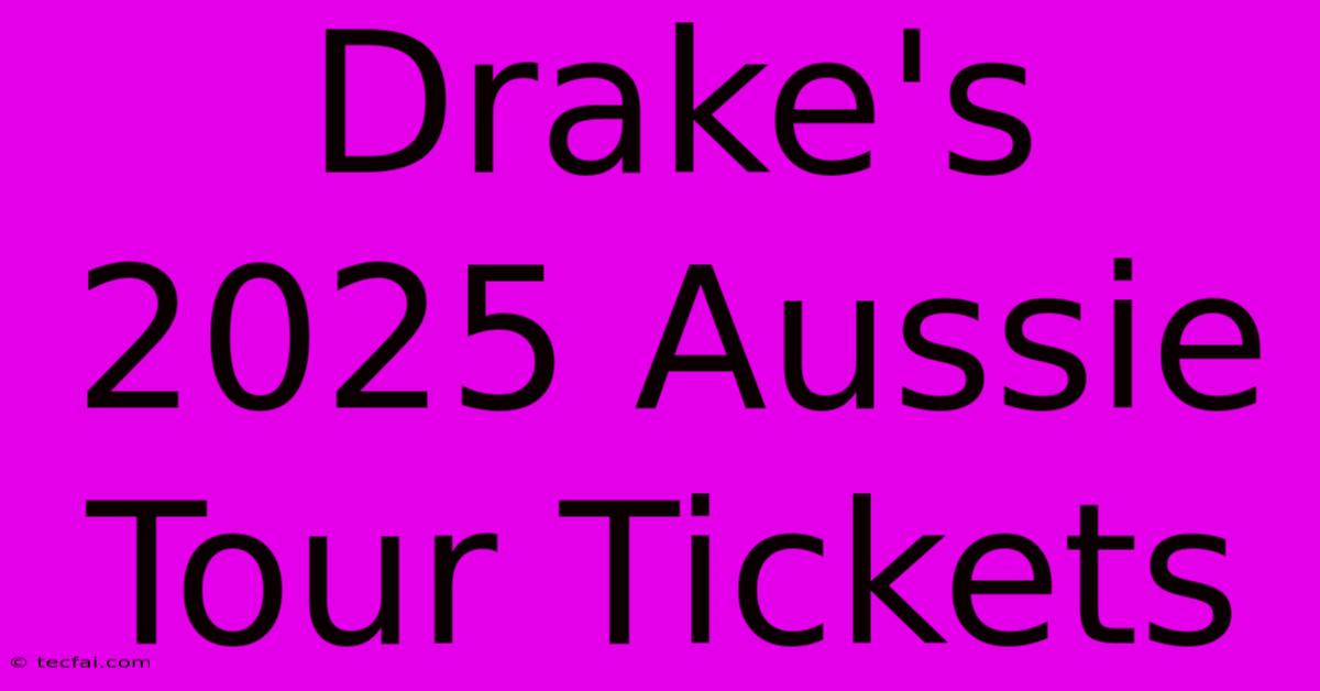 Drake's 2025 Aussie Tour Tickets