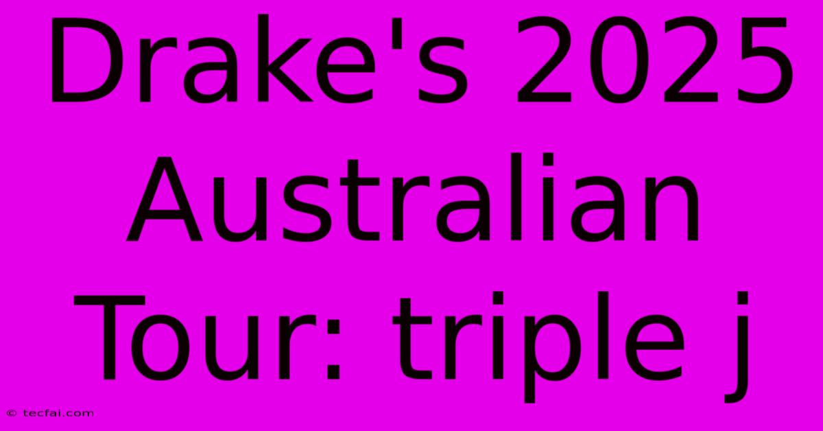 Drake's 2025 Australian Tour: Triple J