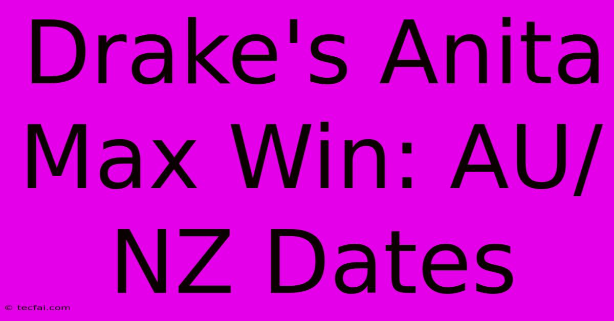 Drake's Anita Max Win: AU/NZ Dates