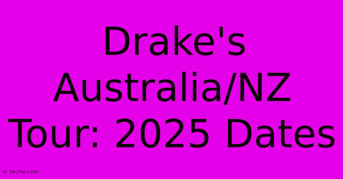 Drake's Australia/NZ Tour: 2025 Dates