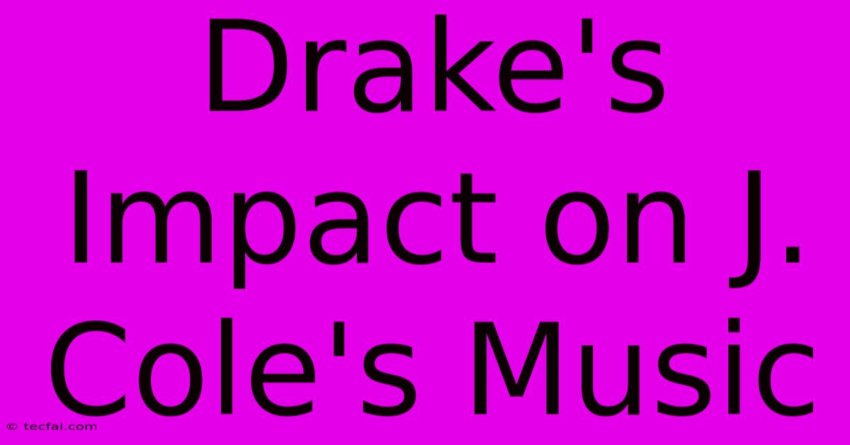 Drake's Impact On J. Cole's Music