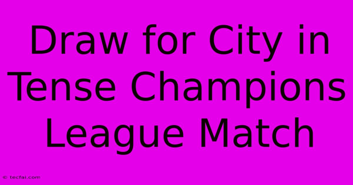 Draw For City In Tense Champions League Match