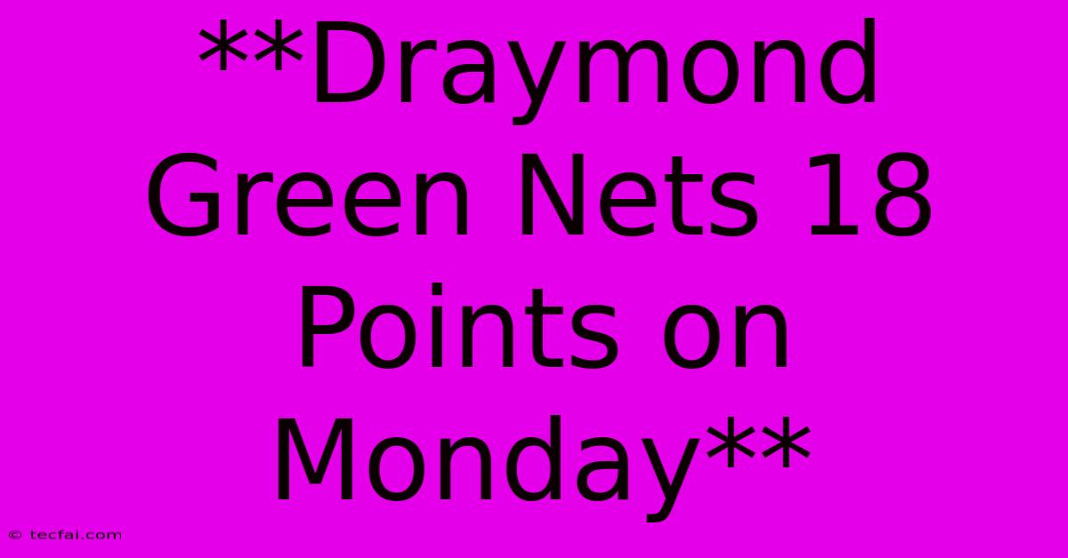 **Draymond Green Nets 18 Points On Monday**