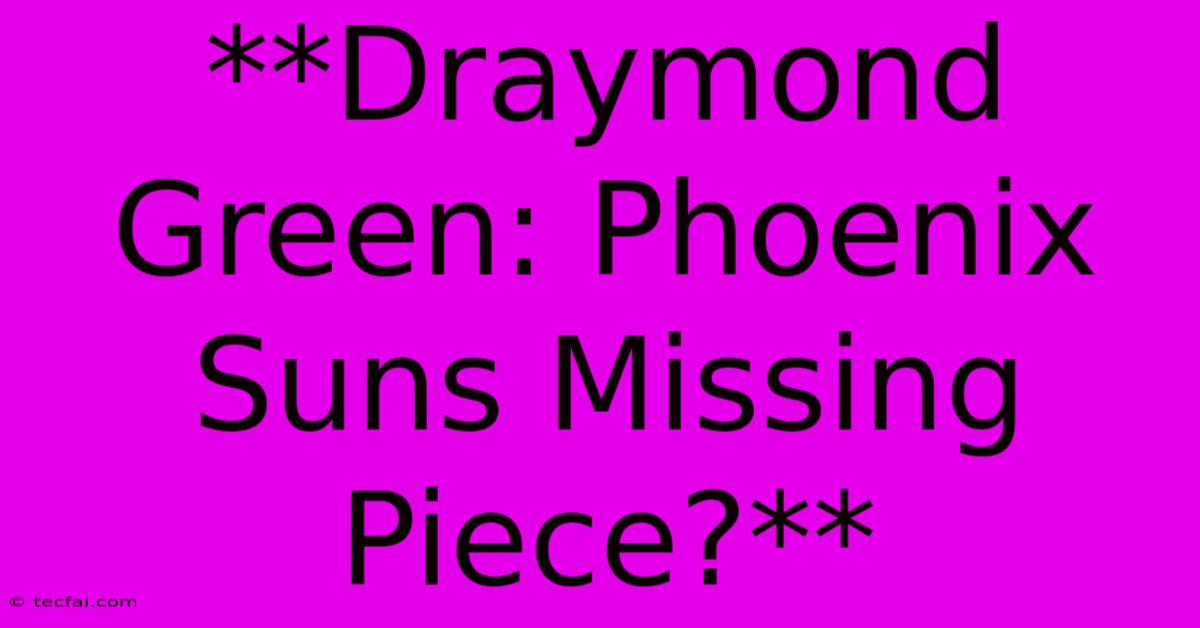 **Draymond Green: Phoenix Suns Missing Piece?**