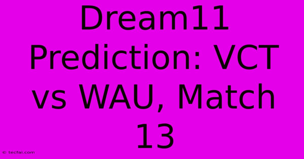 Dream11 Prediction: VCT Vs WAU, Match 13