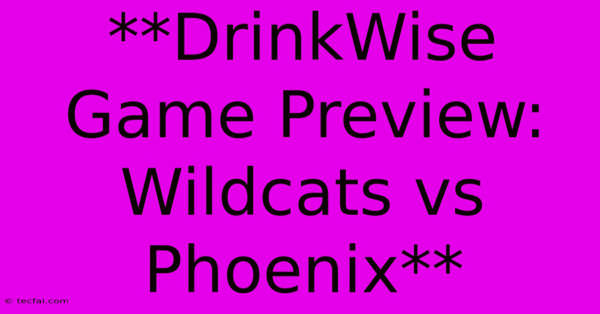 **DrinkWise Game Preview: Wildcats Vs Phoenix**