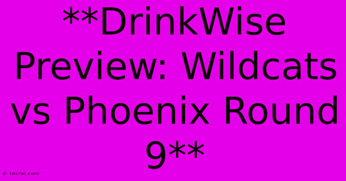 **DrinkWise Preview: Wildcats Vs Phoenix Round 9**