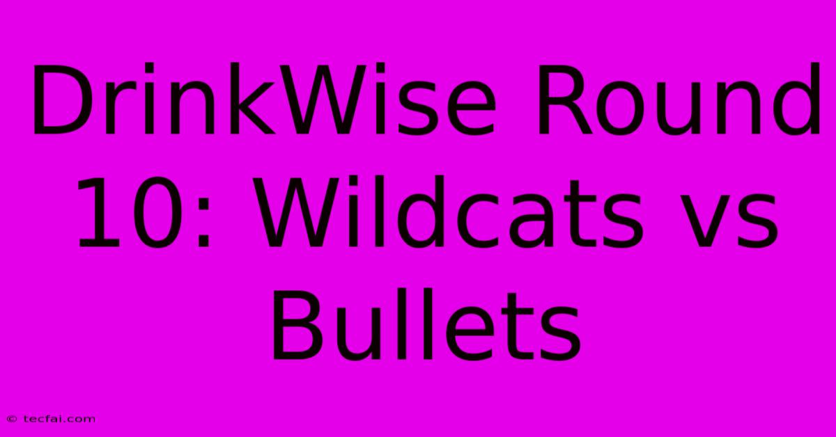 DrinkWise Round 10: Wildcats Vs Bullets