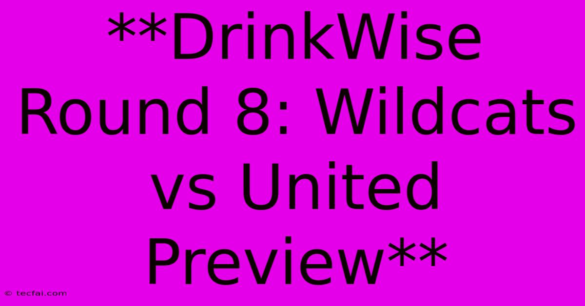 **DrinkWise Round 8: Wildcats Vs United Preview** 